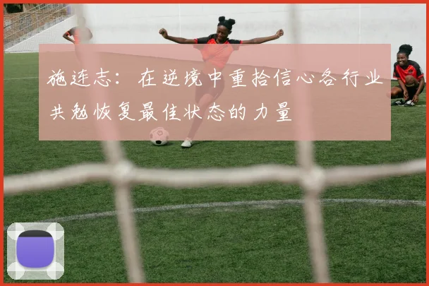 施连志：在逆境中重拾信心各行业共勉恢复最佳状态的力量