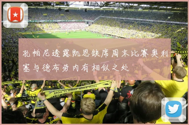 孔帕尼透露凯恩缺席周末比赛奥利塞与德布劳内有相似之处