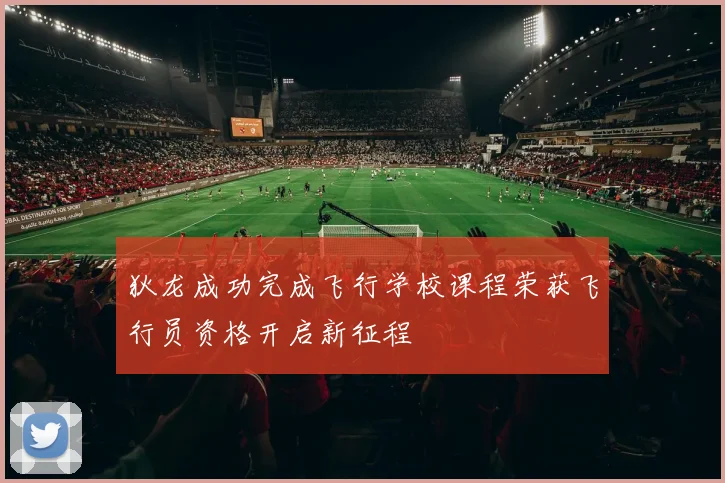 狄龙成功完成飞行学校课程荣获飞行员资格开启新征程