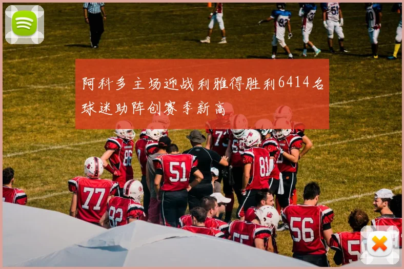 阿科多主场迎战利雅得胜利6414名球迷助阵创赛季新高